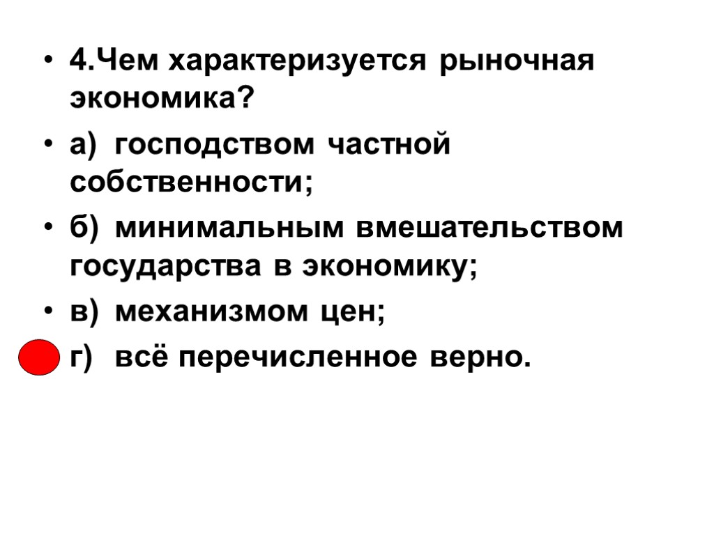 4.Чем характеризуется рыночная экономика? а) господством частной собственности; б) минимальным вмешательством государства в экономику;